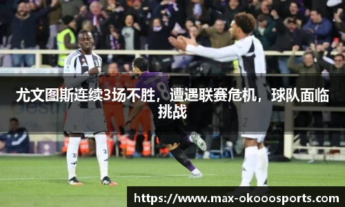 尤文图斯连续3场不胜，遭遇联赛危机，球队面临挑战